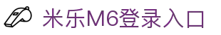 米乐|M6体育-体育无国界，精彩无极限
